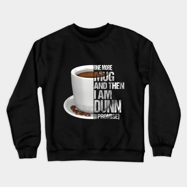 One More Mug And Then I_m Dunn Funny Coffee T-Shir Crewneck Sweatshirt by TeeLovely